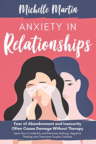 Imagen de archivo de Anxiety in Relationships: Fear of Abandonment and Insecurity Often Cause Damage Without Therapy. Learn How to Identify and Eliminate Jealousy@@ Negative Thinking and Overcome Couple Conflicts a la venta por Half Price Books Inc.