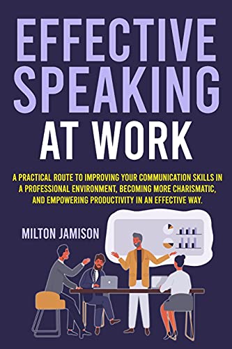 Stock image for Effective Speaking at Work: A Practical Route to Improving your Communication Skills in a Professional Environment, Becoming More Charismatic, and Empowering Productivity in an Effective Way for sale by PlumCircle