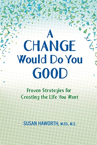 Stock image for A Change Would Do You Good: Proven Strategies for Creating the Life You Want for sale by PlumCircle