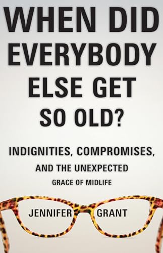 Beispielbild fr When Did Everybody Else Get So Old?: Indignities, Compromises, and the Unexpected Grace of Midlife zum Verkauf von SecondSale