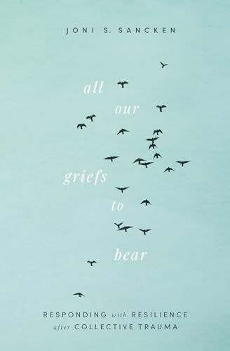 Stock image for All Our Griefs to Bear: Responding With Resilience After Collective Trauma for sale by BooksRun