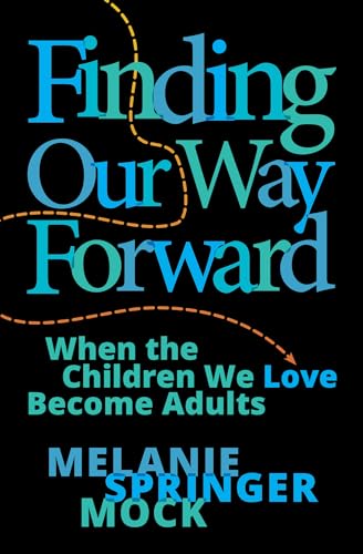 Stock image for Finding Our Way Forward: When the Children We Love Become Adults for sale by Booksavers of Virginia