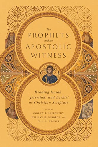 Beispielbild fr The Prophets and the Apostolic Witness: Reading Isaiah, Jeremiah, and Ezekiel as Christian Scripture [Paperback] Abernethy, Andrew T.; Osborne, William R.; Wegner, Paul D.; Piotrowski, Nicholas G.; G zum Verkauf von Lakeside Books