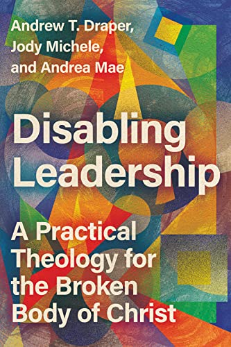 Stock image for Disabling Leadership: A Practical Theology for the Broken Body of Christ (Center for Disability and Ministry) for sale by HPB-Diamond