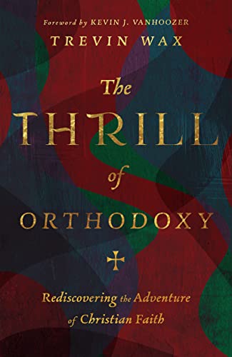 Stock image for The Thrill of Orthodoxy: Rediscovering the Adventure of Christian Faith for sale by GF Books, Inc.