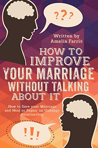 Beispielbild fr How to Improve Your Marriage without Talking About It: How to Save your Marriage and Heal or Repair an Unhappy Relationship zum Verkauf von Save With Sam