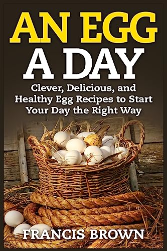 9781514104705: An Egg a Day: Clever, Delicious, and Healthy Egg Recipes to Start Your Day the Right Way