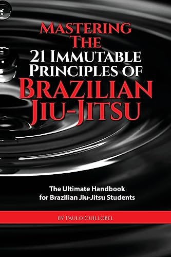 Stock image for Mastering The 21 Immutable Principles Of Brazilian Jiu-Jitsu: The Ultimate Handbook for Brazilian Jiu-Jitsu Students for sale by Your Online Bookstore