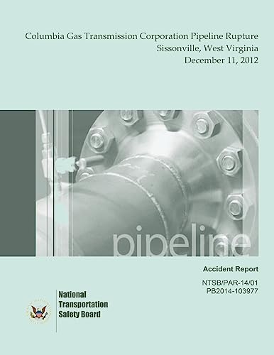 Stock image for Pipeline Accident Report Columbia Gas Transmission Corporation Pipeline Rupture Sissonville, West Virginia December 11, 2012 (Pipeline Accident Reports) for sale by Lucky's Textbooks