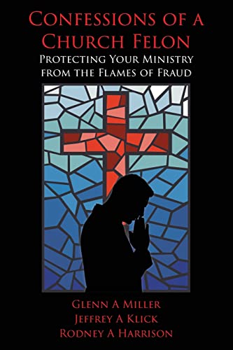 Stock image for Confessions of a Church Felon: Protecting Your Ministry from the Flames of Fraud for sale by ThriftBooks-Dallas