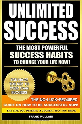 9781514122129: Unlimited Success - The Most Powerful Success Habits to Change Your Life Now: You Have the Key to Your Own Success - The No-Luck-Required Guide on How ... Volume 3 (motivational books series)