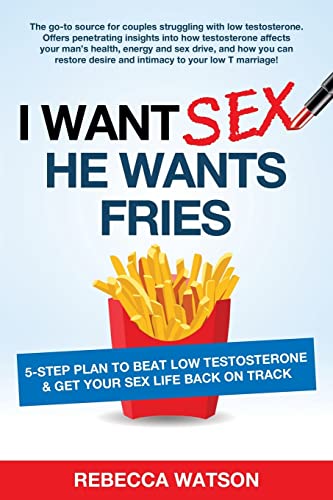 Stock image for I Want Sex, He Wants Fries: 5-Step Plan to Beat Low Testosterone & Get Your Sex Life Back On Track for sale by ThriftBooks-Dallas