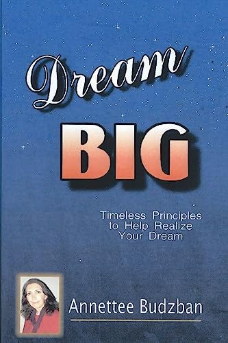 Stock image for Dream BIG: Timeless Principles to Help Realize Your Dream for sale by THE SAINT BOOKSTORE