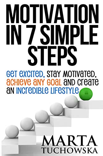9781514148280: Motivation in 7 Simple Steps: Get Excited, Stay Motivated, Achieve Any Goal and Create an Incredible Lifestyle (Motivation, Motivational Books)