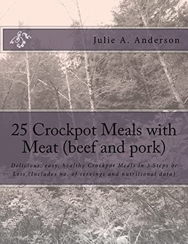 Imagen de archivo de 25 Crockpot Meals with Meat (beef and pork): Delicious, easy, healthy Crockpot Meals in 3 Steps or Less (Includes no. of servings and nutritional data) (Crockpot Meals Series) a la venta por SecondSale