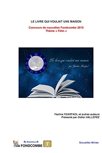 Beispielbild fr Le livre qui voulait une maison: Concours de nouvelles Fondcombe 2015 - Theme Felin zum Verkauf von THE SAINT BOOKSTORE