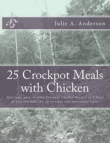 Stock image for 25 Crockpot Meals with Chicken: Delicious, easy, healthy Crockpot Chicken Recipes in 3 Steps or Less (Includes no. of servings and nutritional data) (Crockpot Meals Series) for sale by California Books
