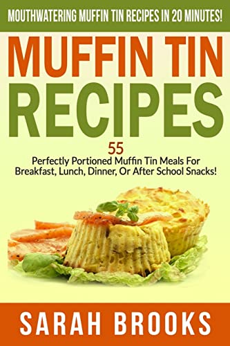 Stock image for Muffin Tin Recipes - Sarah Brooks: Mouthwatering Muffin Tin Recipes In 20 Minutes! 55 Perfectly Portioned Muffin Tin Meals For Breakfast, Lunch, Dinner, Or After School Snacks! for sale by Ergodebooks