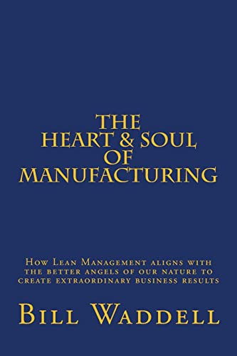 9781514188187: The Heart and Soul of Manufacturing: How Lean Management aligns with the better angels of our nature to create extraordinary business results