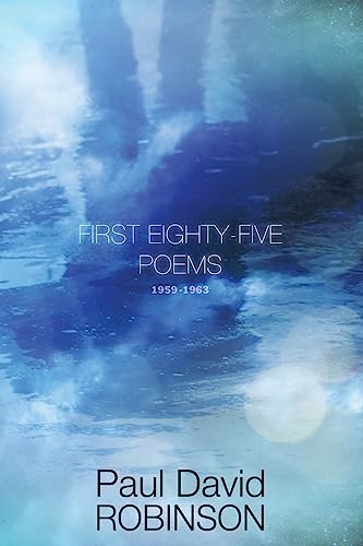 Imagen de archivo de First Eighty-five Poems: An Autobiography in Poetry (The Poetry of Paul David Robinson) a la venta por Ergodebooks