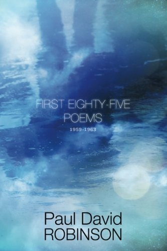Stock image for First Eighty-five Poems: An Autobiography in Poetry (The Poetry of Paul David Robinson) for sale by Ergodebooks