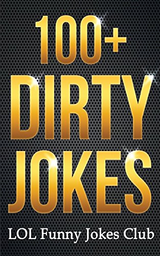 9781514190630: 100+ Dirty Jokes!: Funny Jokes, Puns, Comedy, and Humor for Adults (Uncensored and Explicit!) (Funny & Hilarious Joke Books) - Joke Club, LOL Funny: 151419063X - AbeBooks 9781514190630: 100+ Dirty Jokes!: Funny Jokes, Puns, Comedy, and Humor for Adults (Uncensored and Explicit!) (Funny & Hilarious Joke Books) - Joke Club, LOL Funny: 151419063X - AbeBooks