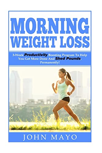 9781514192528: Morning Weight Loss: 3-Week Productivity Boosting Program To Help You Get More Done And Shed Pounds, Permanently!