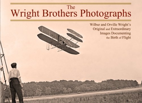 

The Wright Brothers Photographs: Wilbur and Orville Wright's Original and Extraordinary Images Documenting the Birth of Flight