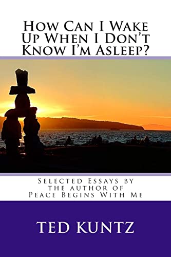 Stock image for How Can I Wake up When I Don't Know I'm Asleep? : Selected Essays by Ted Kuntz for sale by Better World Books: West