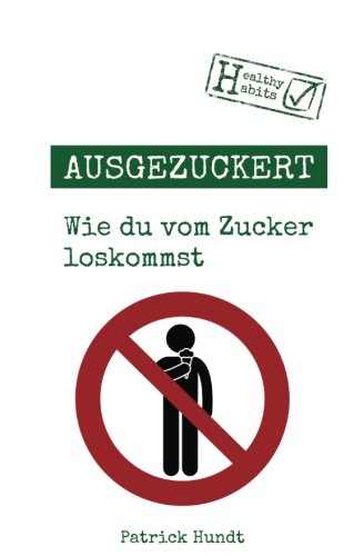 9781514203767: Ausgezuckert: Wie du vom Zucker loskommst