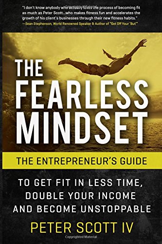 9781514211601: The Fearless Mindset: The Entrepreneur's Guide To Get Fit In Less Time, Double Your Income, And Become Unstoppable