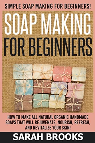 Stock image for Soap Making For Beginners - Sarah Brooks: Simple Soap Making For Beginners! How To Make All Natural Organic Handmade Soaps That Will Rejuvenate, Nourish, Refresh, And Revitalize Your Skin! for sale by Save With Sam