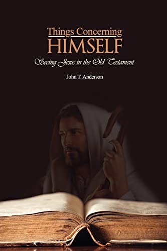Things Concerning Himself: Seeing Jesus in the Old Testament - John T Anderson
