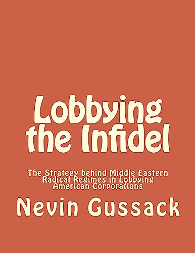 Beispielbild fr Lobbying the Infidel: The Strategy Behind Middle Eastern Radical Regimes in Lobbying American Corporations zum Verkauf von THE SAINT BOOKSTORE