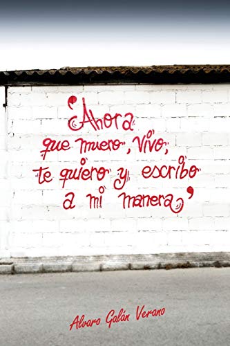 9781514251515: Ahora que muero, vivo, te quiero y escribo...a mi manera (Diario de un M.I. (menor infractor)) (Spanish Edition)