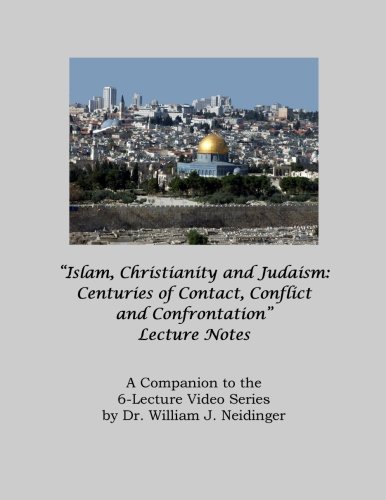 9781514255247: "Islam, Christianity and Judaism" Lecture Notes: A Companion to the 6-Lecture Video Series by Dr. William J. Neidinger