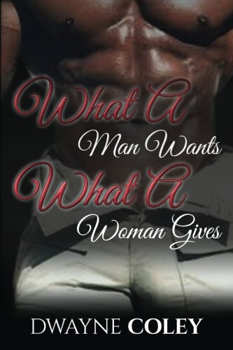 9781514256565: What A Man Wants, What A Woman Gives