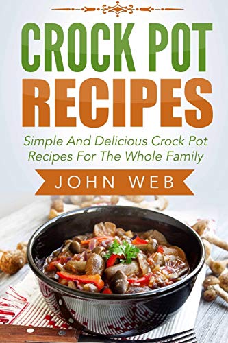9781514263563: Crock Pot: Crock Pot Recipes - Simple And Delicious Crock Pot Recipes For The Whole Family (Crockpot Cookbook, Slow Cooker, Pressure Cooker Recipes)