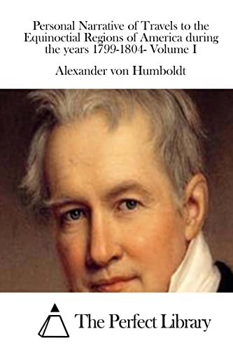 Beispielbild fr Personal Narrative of Travels to the Equinoctial Regions of America during the years 1799-1804- Volume I (Perfect Library) zum Verkauf von Lucky's Textbooks