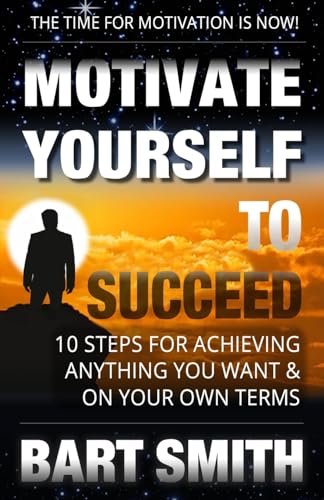 Stock image for Motivate Yourself To Succeed: 10 Steps To Achieving Anything You Want & On Your Own Terms for sale by Lucky's Textbooks