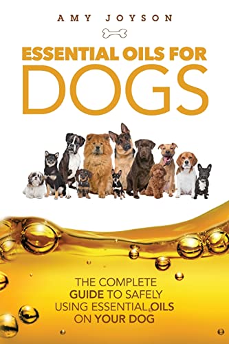 Imagen de archivo de Essential Oils For Dogs: The Complete Guide To Safely Using Essential Oils On Your Dog a la venta por AwesomeBooks