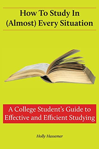 9781514278376: How to Study in (Almost) Every Situation: A College Student's Guide to Effective and Efficient Studying