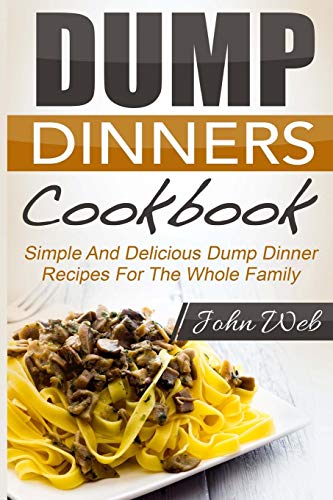 Beispielbild fr Dump Dinners: Dump Dinners Cookbook - Simple And Delicious Dump Dinner Recipes For The Whole Family zum Verkauf von THE SAINT BOOKSTORE