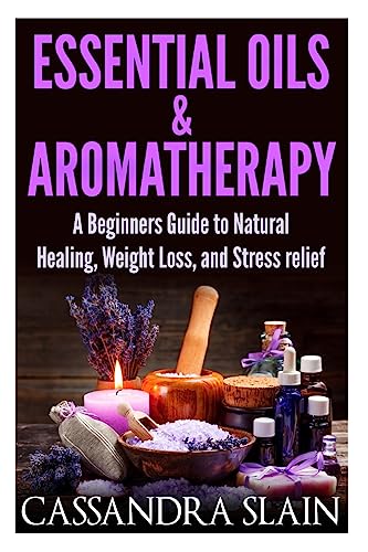 Beispielbild fr Essential Oils & Aromatherapy: Beginners Guide to Natural Healing, Weight Loss, and Stress Relief; Longevity, Vitality & Recipes zum Verkauf von THE SAINT BOOKSTORE