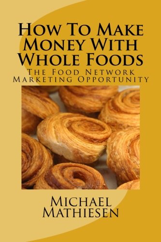 9781514291924: How To Make Money With Whole Foods: The Food Network Marketing Opportunity