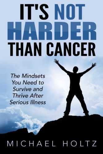Stock image for It's Not Harder Than Cancer: The Mindsets You Need to Survive and Thrive After Serious Illness for sale by Kimmies Collection