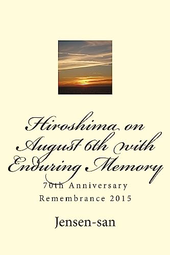 Beispielbild fr Hiroshima An August 6th with Enduring Memory: 70th Anniversary Remembrance 2015 zum Verkauf von James Lasseter, Jr