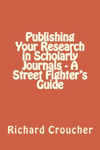 Stock image for Publishing Your Research in Scholarly Journals - A Street Fighters Guide for sale by Brit Books