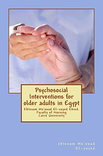 Imagen de archivo de Psychosocial Interventions for older adults in Egypt: dr. Ebtesam Mo'awad El-sayed Ebied. Faculty of Nursing Cairo University a la venta por THE SAINT BOOKSTORE