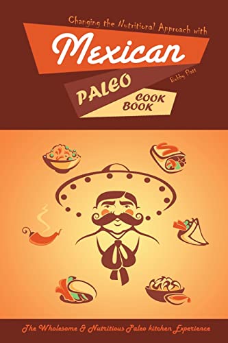 Beispielbild fr Changing the Nutritional Approach with Mexican Paleo Cookbook: The Wholesome & Nutritious Paleo kitchen Experience zum Verkauf von THE SAINT BOOKSTORE